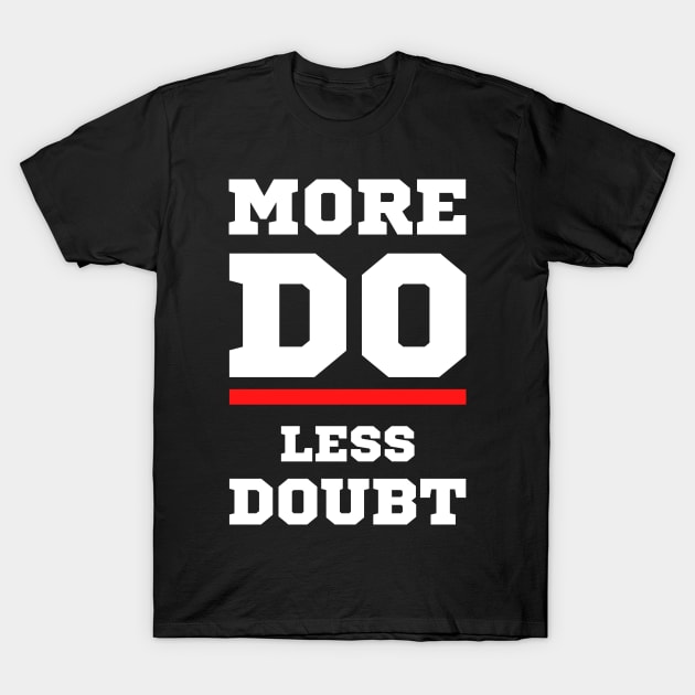 More DO Less Doubt T-Shirt by Rusty-Gate98